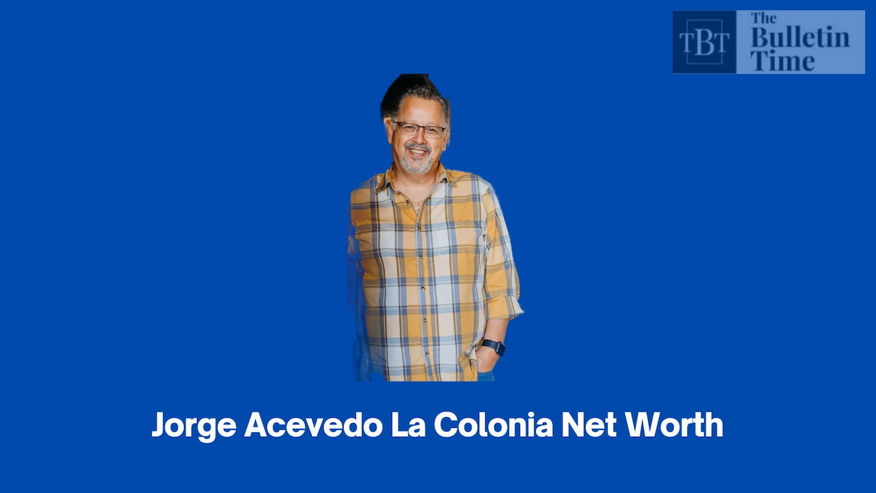 Who is Jorge Acevedo La Colonia? - Jorge Acevedo La Colonia Net Worth 2024  - The Bulletin Time